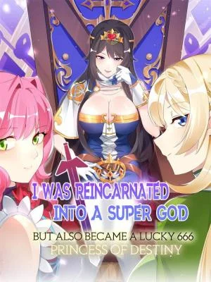 I Was Reincarnated Into a Super God, but Also Become a Lucky 666 Princess of Destiny